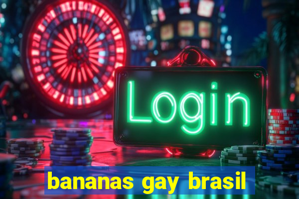 bananas gay brasil